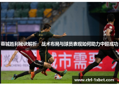 蓉城胜利秘诀解析:战术布局与球员表现如何助力中超成功 蓉城胜利秘诀解析:战术布局与球员表现如何助力中超成功