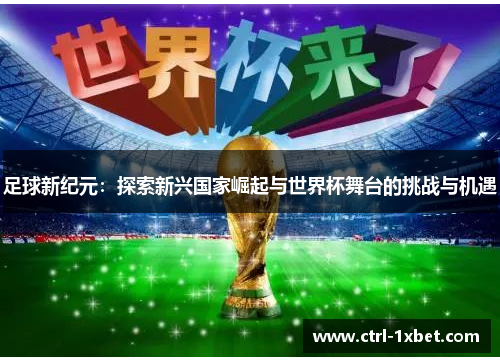 足球新纪元：探索新兴国家崛起与世界杯舞台的挑战与机遇