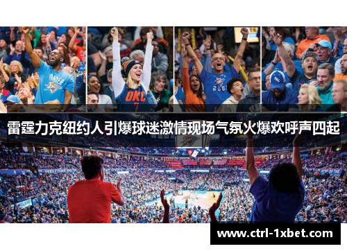 雷霆力克纽约人引爆球迷激情现场气氛火爆欢呼声四起 雷霆力克纽约人引爆球迷激情现场气氛火爆欢呼声四起