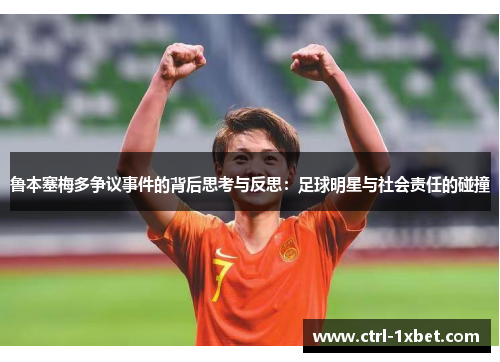 鲁本塞梅多争议事件的背后思考与反思：足球明星与社会责任的碰撞