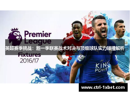 英超赛季挑战:新一季联赛战术对决与顶级球队实力碰撞解析 英超赛季挑战:新一季联赛战术对决与顶级球队实力碰撞解析
