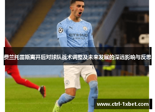 费兰托雷斯离开后对球队战术调整及未来发展的深远影响与反思