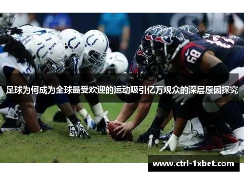 足球为何成为全球最受欢迎的运动吸引亿万观众的深层原因探究