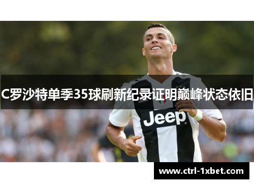 C罗沙特单季35球刷新纪录证明巅峰状态依旧