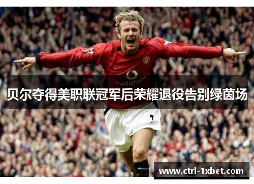 贝尔夺得美职联冠军后荣耀退役告别绿茵场