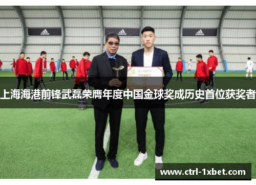 上海海港前锋武磊荣膺年度中国金球奖成历史首位获奖者